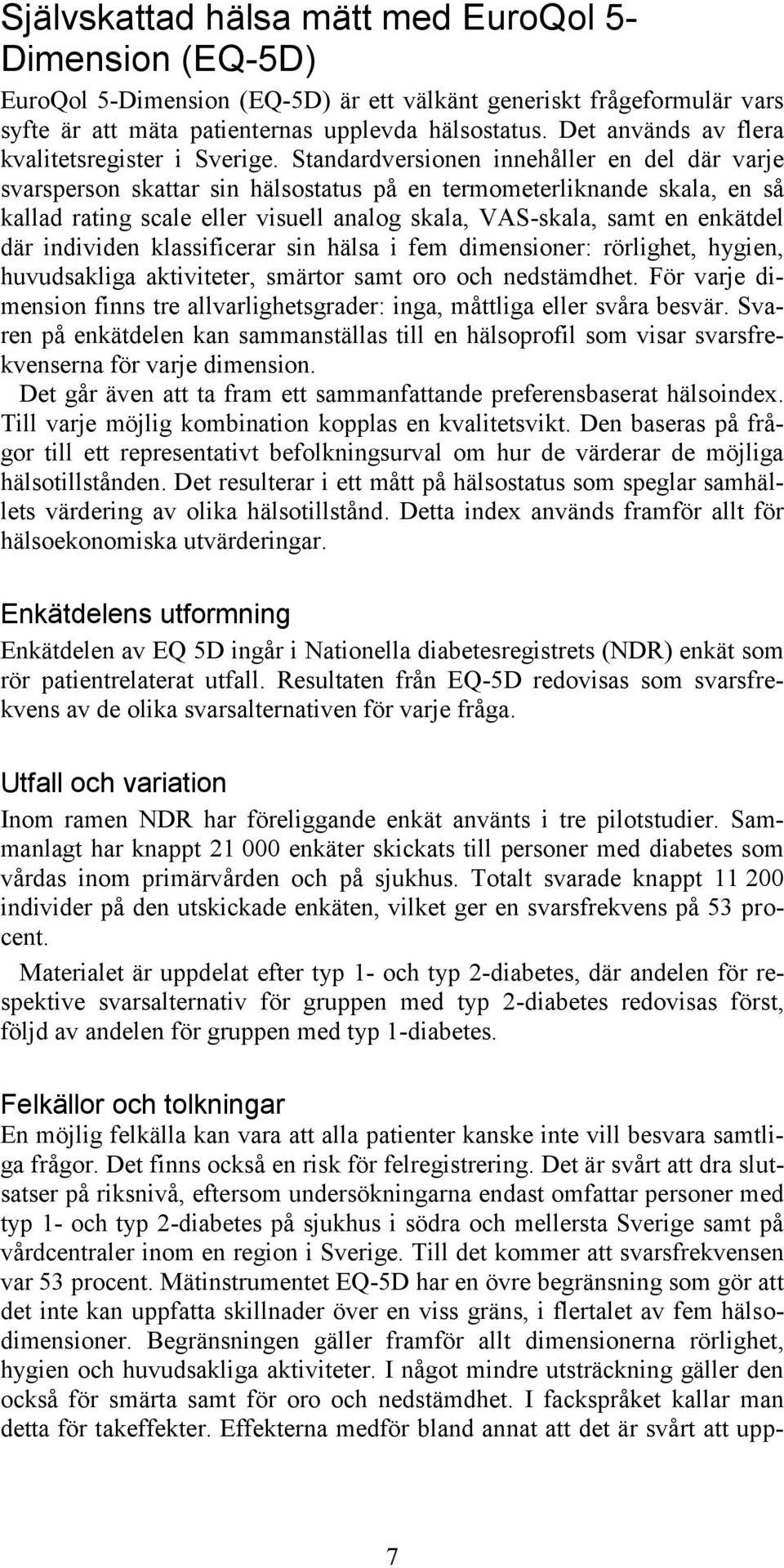 Standardversionen innehåller en del där varje svarsperson skattar sin hälsostatus på en termometerliknande skala, en så kallad rating scale eller visuell analog skala, VAS-skala, samt en enkätdel där