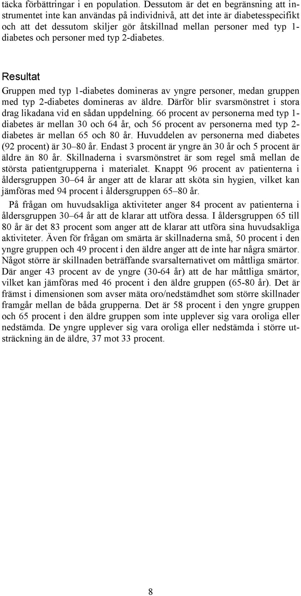 personer med typ 2-diabetes. Resultat Gruppen med typ 1-diabetes domineras av yngre personer, medan gruppen med typ 2-diabetes domineras av äldre.