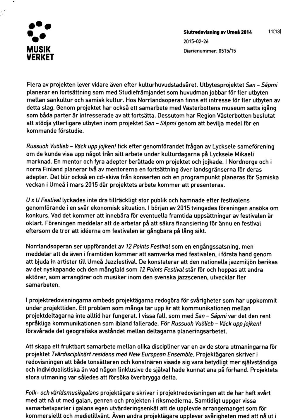 Hos Norrlandsoperan finns ett intresse f6r fler utbyten av detta slag. Genom projektet har ocks5 ett samarbete med Vasterbottens museum satts ig5ng som b5da parter är intresserade av att fortsatta.