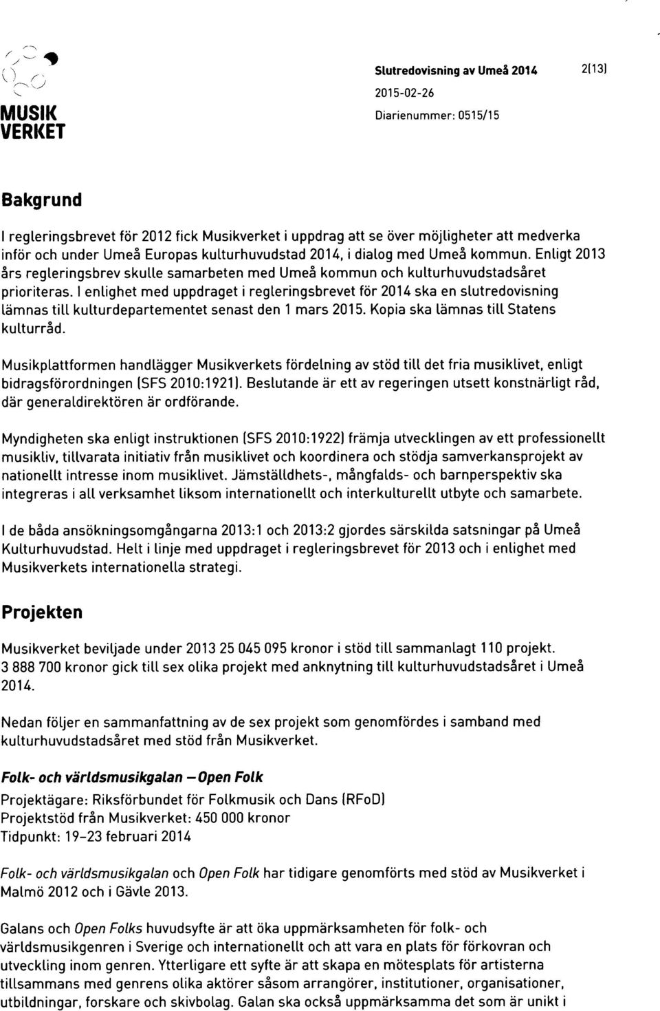 I enlighet med uppdraget i regleringsbrevet for 2014 ska en slutredovisning lamnas till kulturdepartementet senast den 1 mars 2015. Kopia ska lamnas till Statens kulturr5d.