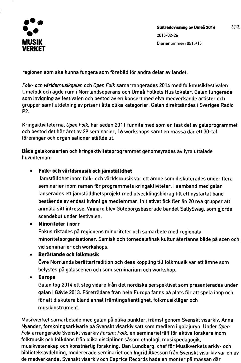 Galan fungerade som invigning av festivalen och bestod av en konsert med elva medverkande artister och grupper samt utdelning av priser i atta olika kategorier. Galan direktsandes i Sveriges Radio P2.