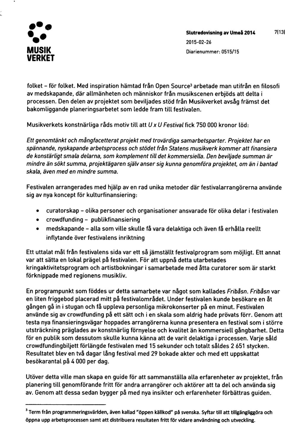 Den delen av projektet som beviljades stod fr5n Musikverket ays5g framst det bakomliggande planeringsarbetet som ledde fram till festivalen.