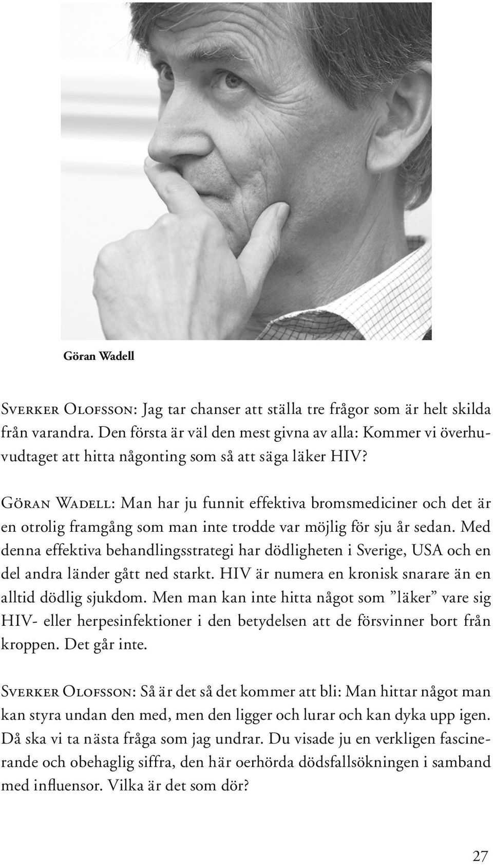 Göran Wadell: Man har ju funnit effektiva bromsmediciner och det är en otrolig framgång som man inte trodde var möjlig för sju år sedan.