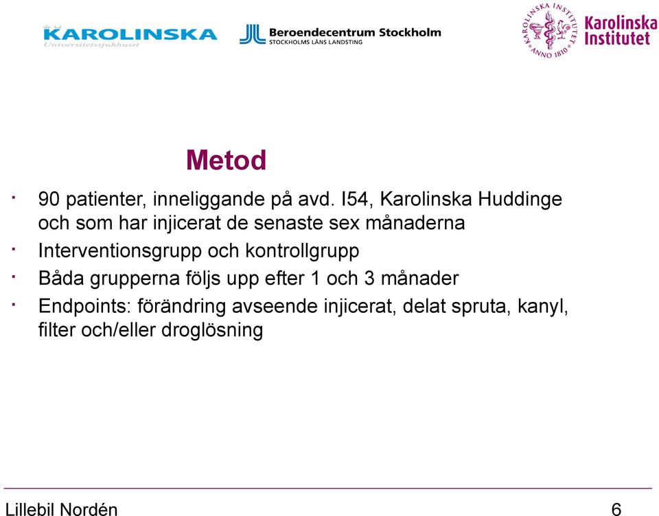 Interventionsgrupp och kontrollgrupp Båda grupperna följs upp efter 1 och 3