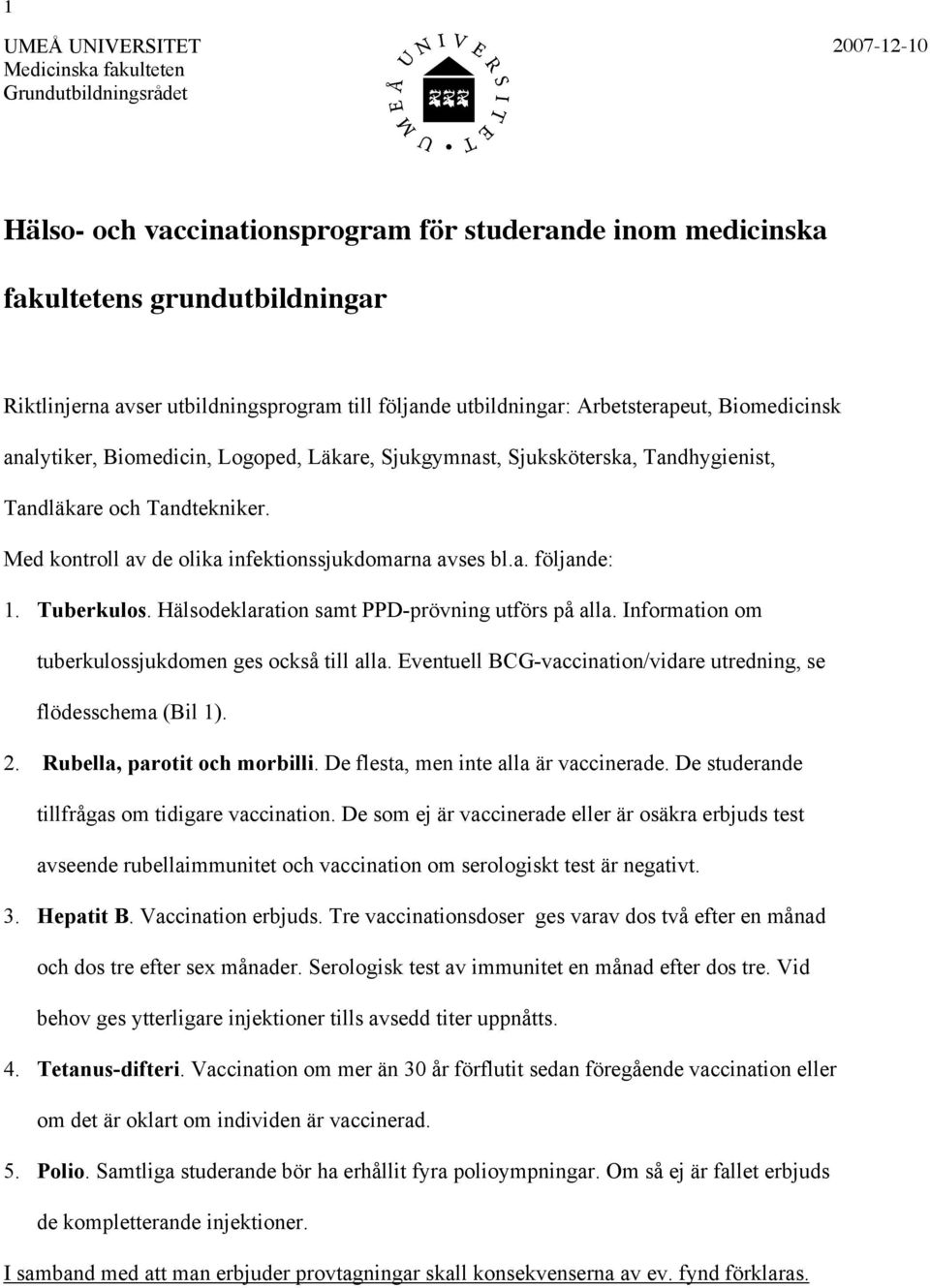 Med kontroll av de olika infektionssjukdomarna avses bl.a. följande: 1. Tuberkulos. Hälsodeklaration samt PPD-prövning utförs på alla. Information om tuberkulossjukdomen ges också till alla.