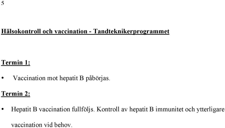 påbörjas. Termin 2: Hepatit B vaccination fullföljs.