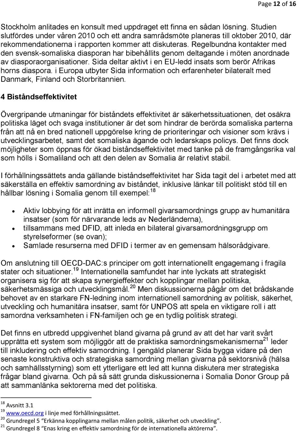 Regelbundna kontakter med den svensk-somaliska diasporan har bibehållits genom deltagande i möten anordnade av diasporaorganisationer.