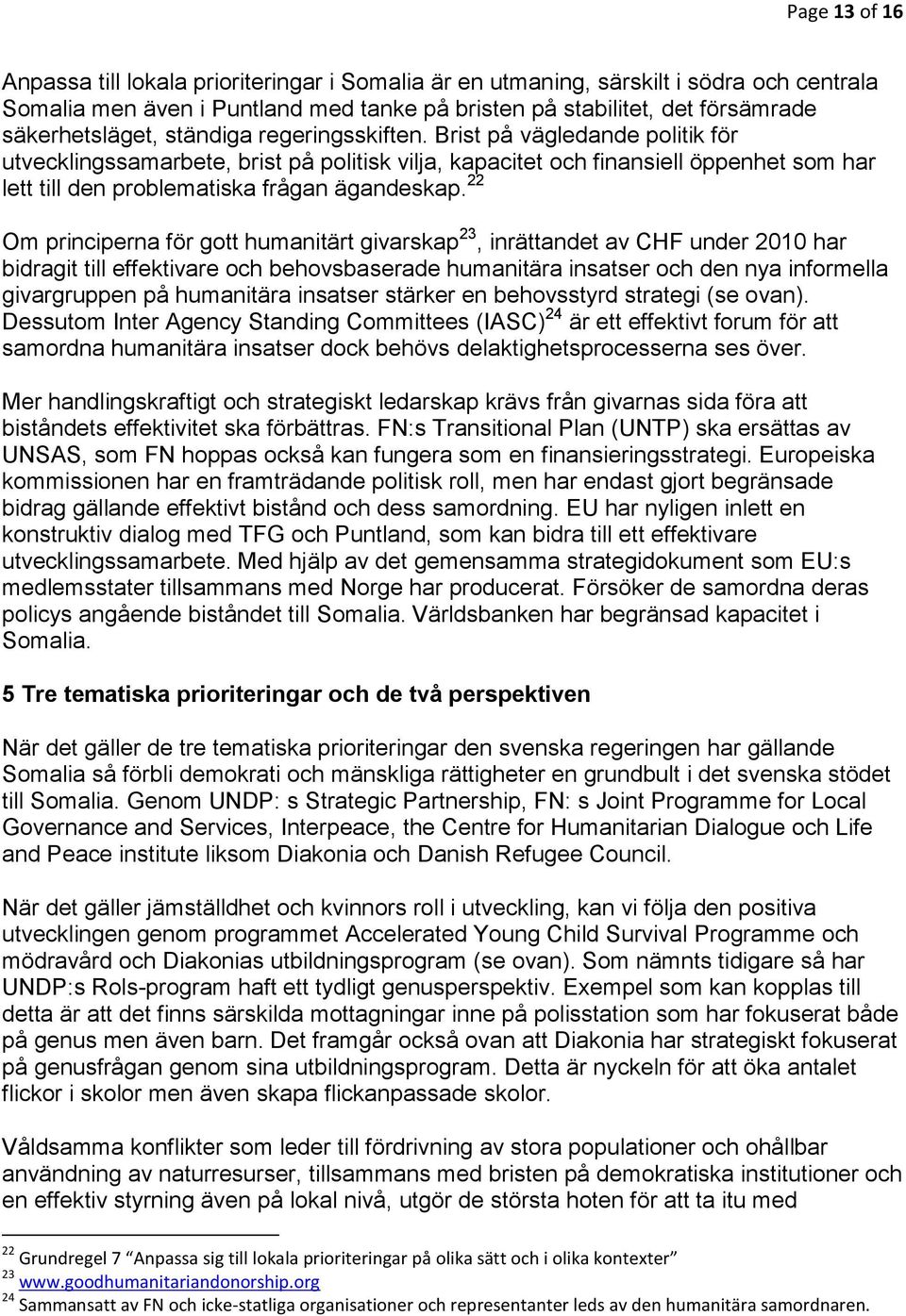 22 Om principerna för gott humanitärt givarskap 23, inrättandet av CHF under 2010 har bidragit till effektivare och behovsbaserade humanitära insatser och den nya informella givargruppen på