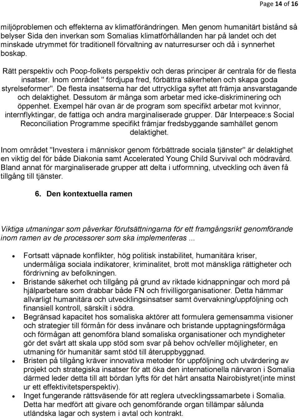 boskap. Rätt perspektiv och Poop-folkets perspektiv och deras principer är centrala för de flesta insatser. Inom området " fördjupa fred, förbättra säkerheten och skapa goda styrelseformer".