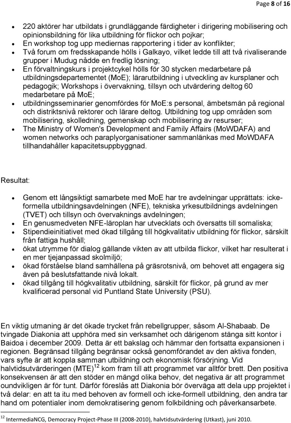 hölls för 30 stycken medarbetare på utbildningsdepartementet (MoE); lärarutbildning i utveckling av kursplaner och pedagogik; Workshops i övervakning, tillsyn och utvärdering deltog 60 medarbetare på