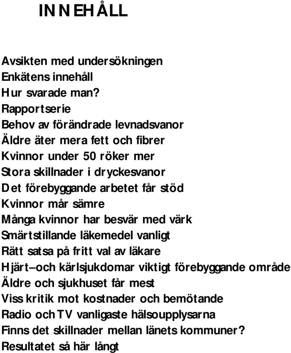 förebyggande arbetet får stöd Kvinnor mår sämre Många kvinnor har besvär med värk Smärtstillande läkemedel vanligt Rätt satsa på fritt val av