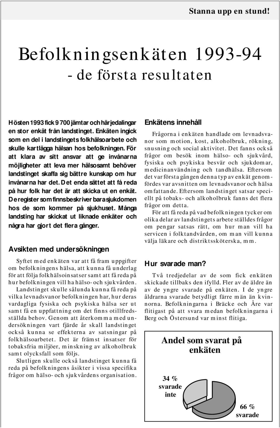 För att klara av sitt ansvar att ge invånarna möjligheter att leva mer hälsosamt behöver landstinget skaffa sig bättre kunskap om hur invånarna har det.