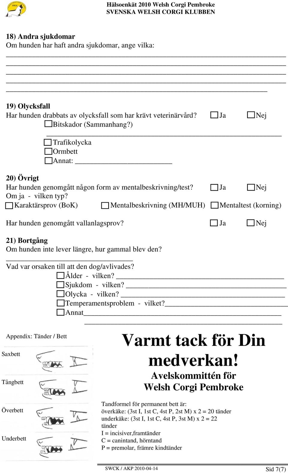 Karaktärsprov (BoK) Mentalbeskrivning (MH/MUH) Mentaltest (korning) Har hunden genomgått vallanlagsprov? Ja 21) Bortgång Om hunden inte lever längre, hur gammal blev den?