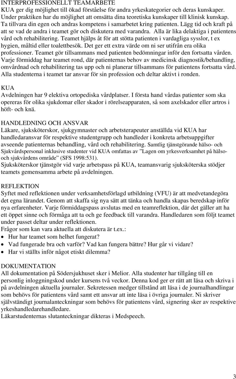 Lägg tid och kraft på att se vad de andra i teamet gör och diskutera med varandra. Alla är lika delaktiga i patientens vård och rehabilitering.