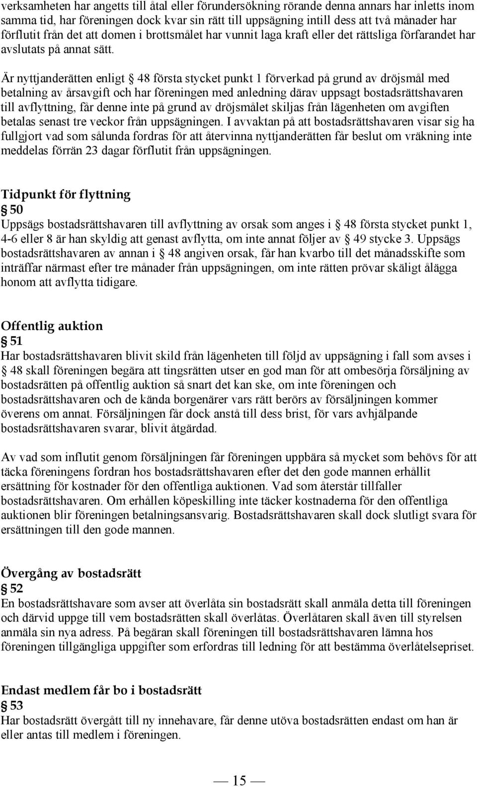 Är nyttjanderätten enligt 48 första stycket punkt 1 förverkad på grund av dröjsmål med betalning av årsavgift och har föreningen med anledning därav uppsagt bostadsrättshavaren till avflyttning, får