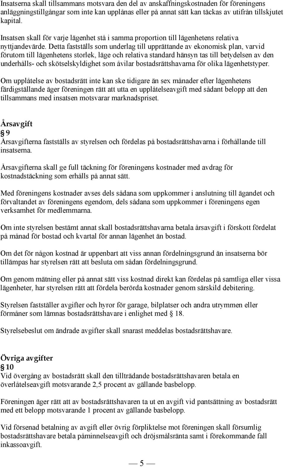 Detta fastställs som underlag till upprättande av ekonomisk plan, varvid förutom till lägenhetens storlek, läge och relativa standard hänsyn tas till betydelsen av den underhålls- och