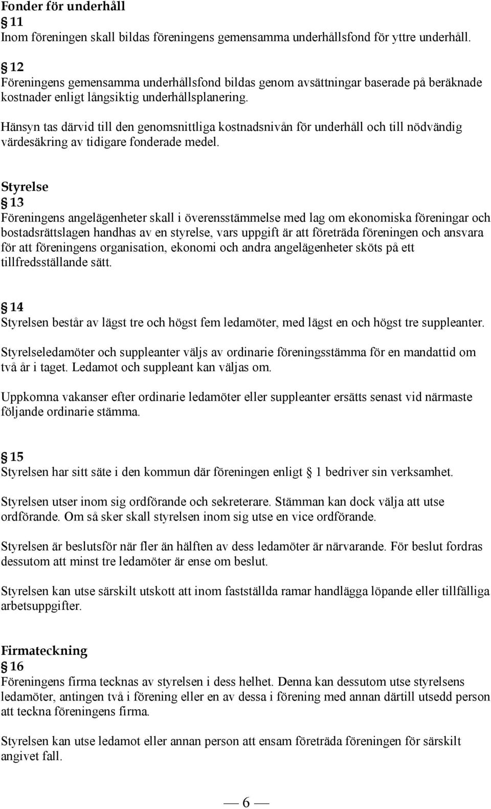 Hänsyn tas därvid till den genomsnittliga kostnadsnivån för underhåll och till nödvändig värdesäkring av tidigare fonderade medel.