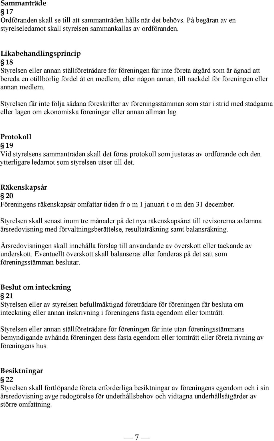 föreningen eller annan medlem. Styrelsen får inte följa sådana föreskrifter av föreningsstämman som står i strid med stadgarna eller lagen om ekonomiska föreningar eller annan allmän lag.