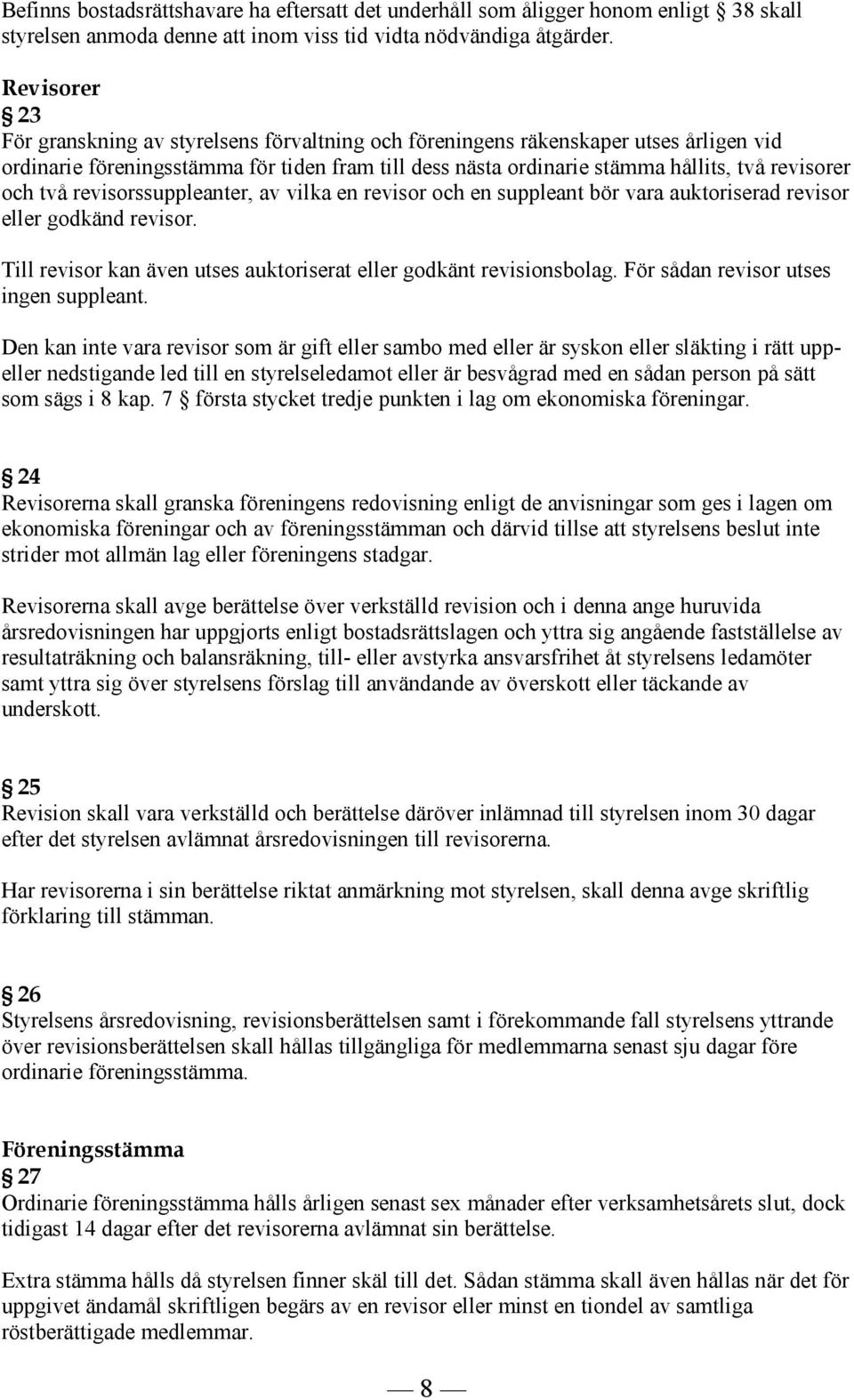 och två revisorssuppleanter, av vilka en revisor och en suppleant bör vara auktoriserad revisor eller godkänd revisor. Till revisor kan även utses auktoriserat eller godkänt revisionsbolag.