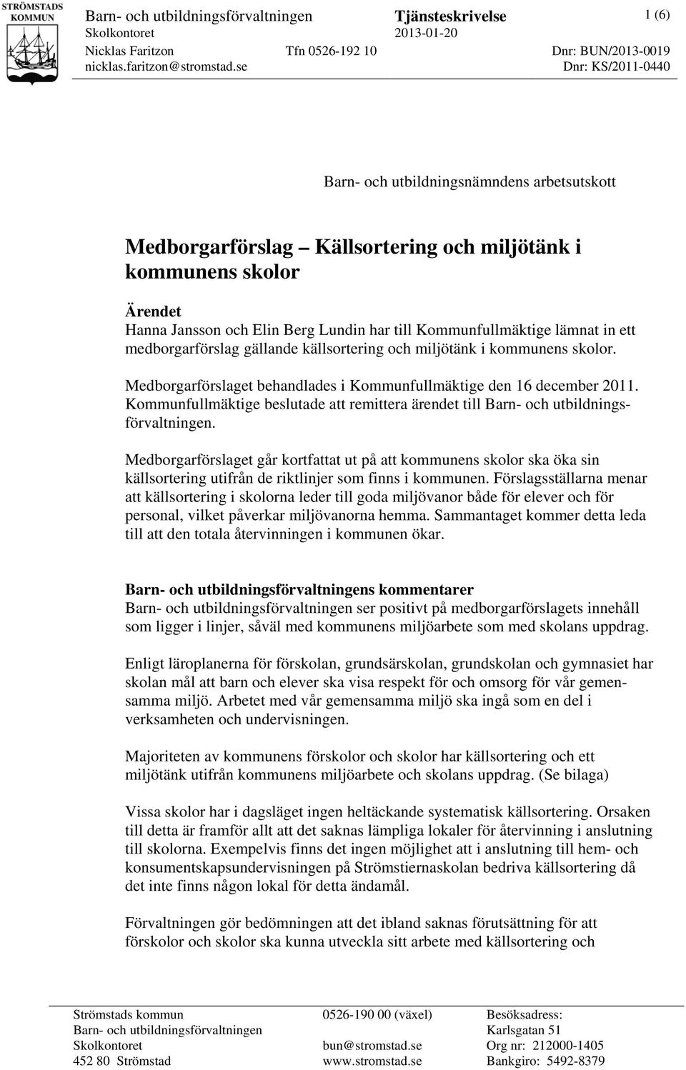 lämnat in ett medborgarförslag gällande källsortering och miljötänk i kommunens skolor. Medborgarförslaget behandlades i Kommunfullmäktige den 16 december 2011.