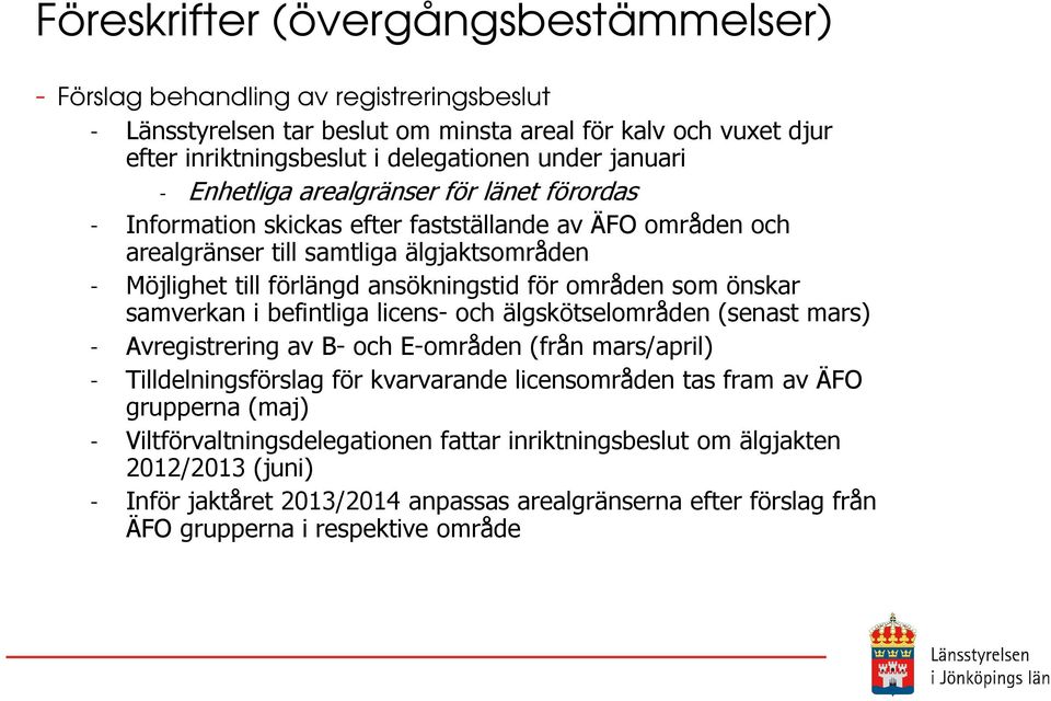 områden som önskar samverkan i befintliga licens- och älgskötselområden (senast mars) - Avregistrering av B- och E-områden (från mars/april) - Tilldelningsförslag för kvarvarande licensområden tas