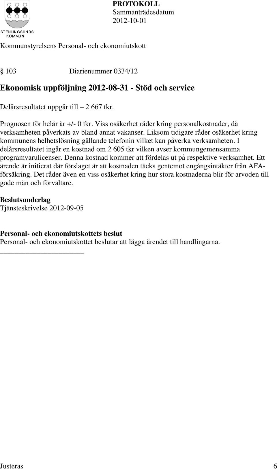 Liksom tidigare råder osäkerhet kring kommunens helhetslösning gällande telefonin vilket kan påverka verksamheten.