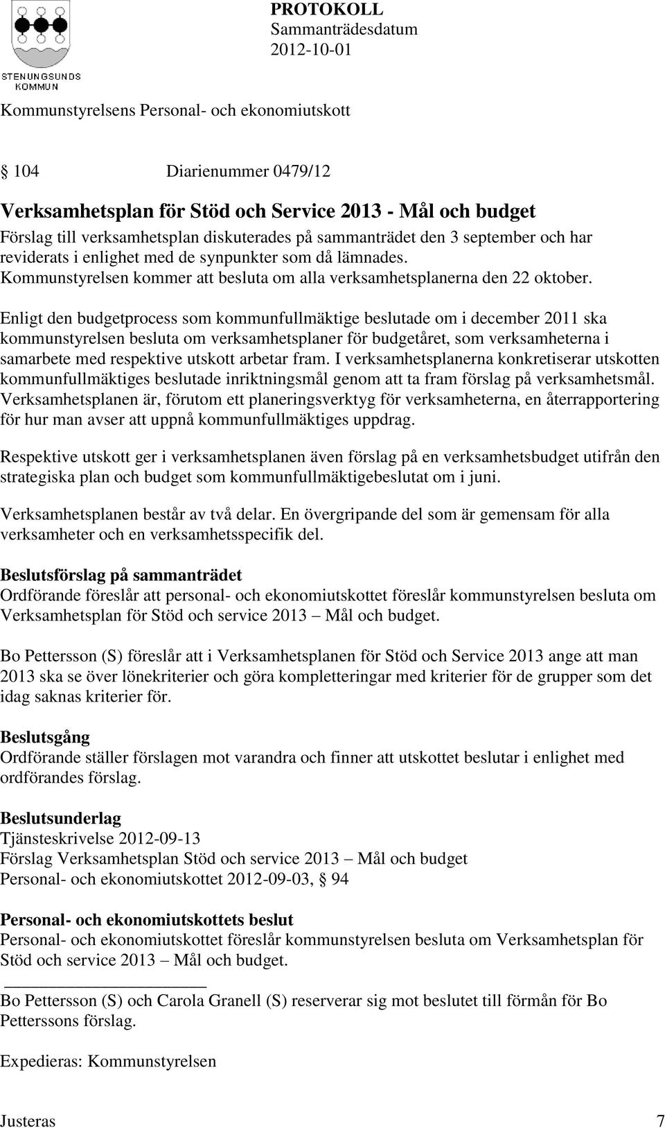 Enligt den budgetprocess som kommunfullmäktige beslutade om i december 2011 ska kommunstyrelsen besluta om verksamhetsplaner för budgetåret, som verksamheterna i samarbete med respektive utskott