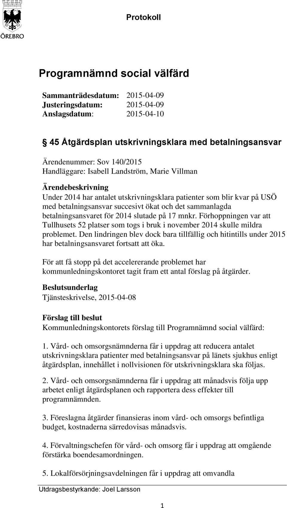 sammanlagda betalningsansvaret för 2014 slutade på 17 mnkr. Förhoppningen var att Tullhusets 52 platser som togs i bruk i november 2014 skulle mildra problemet.