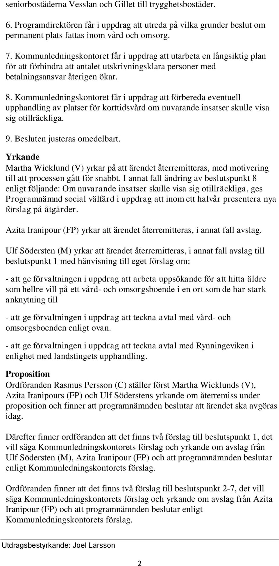 Kommunledningskontoret får i uppdrag att förbereda eventuell upphandling av platser för korttidsvård om nuvarande insatser skulle visa sig otillräckliga. 9. Besluten justeras omedelbart.