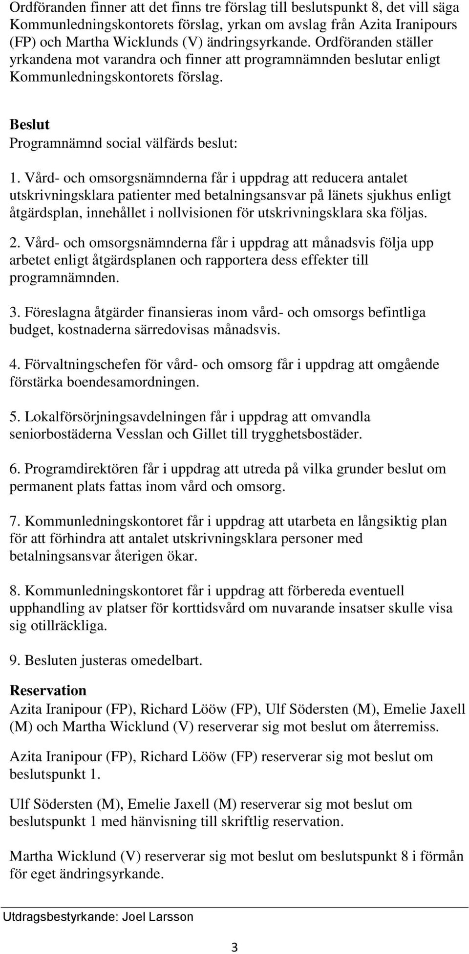 Vård- och omsorgsnämnderna får i uppdrag att reducera antalet utskrivningsklara patienter med betalningsansvar på länets sjukhus enligt åtgärdsplan, innehållet i nollvisionen för utskrivningsklara