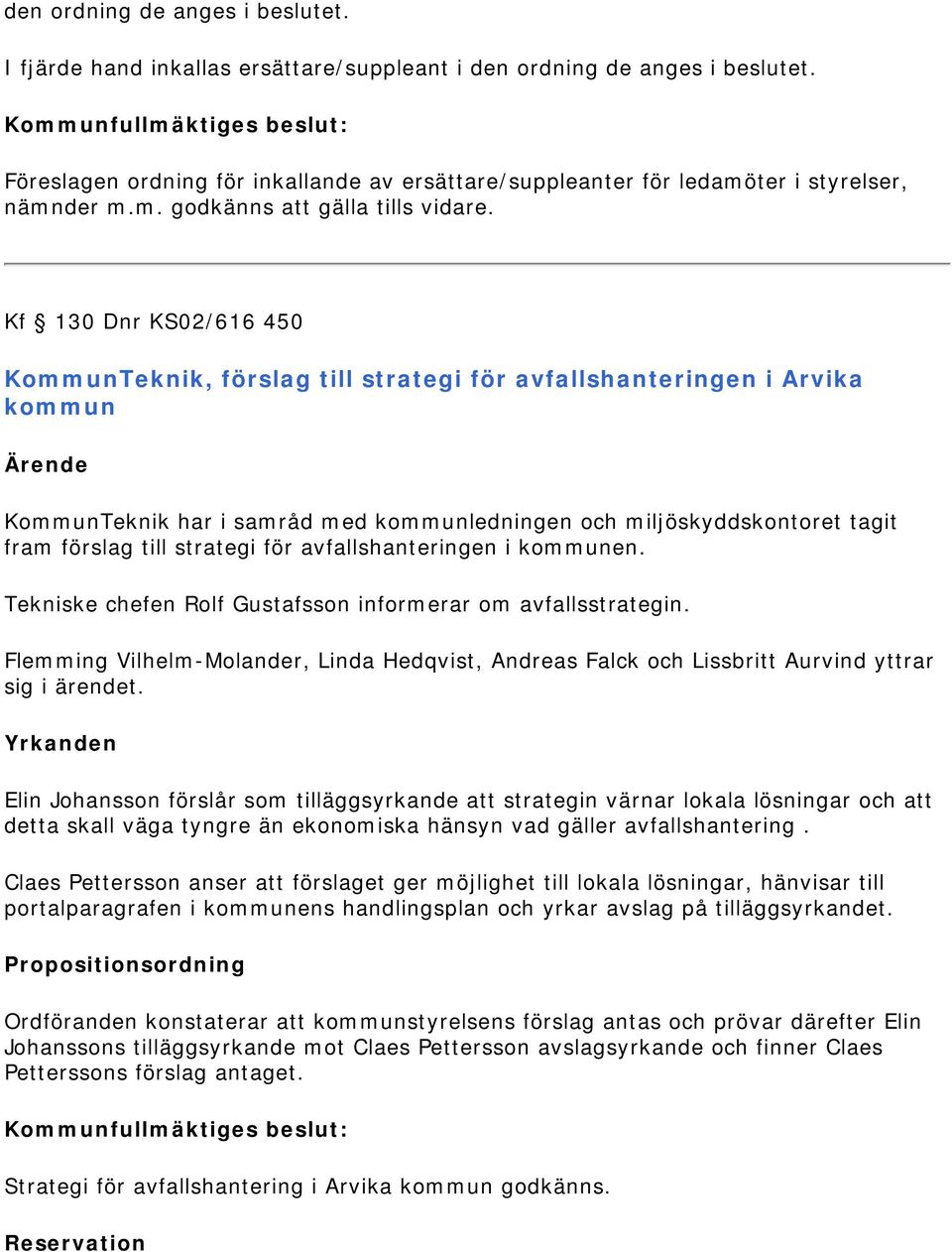 Kf 130 Dnr KS02/616 450 KommunTeknik, förslag till strategi för avfallshanteringen i Arvika kommun KommunTeknik har i samråd med kommunledningen och miljöskyddskontoret tagit fram förslag till