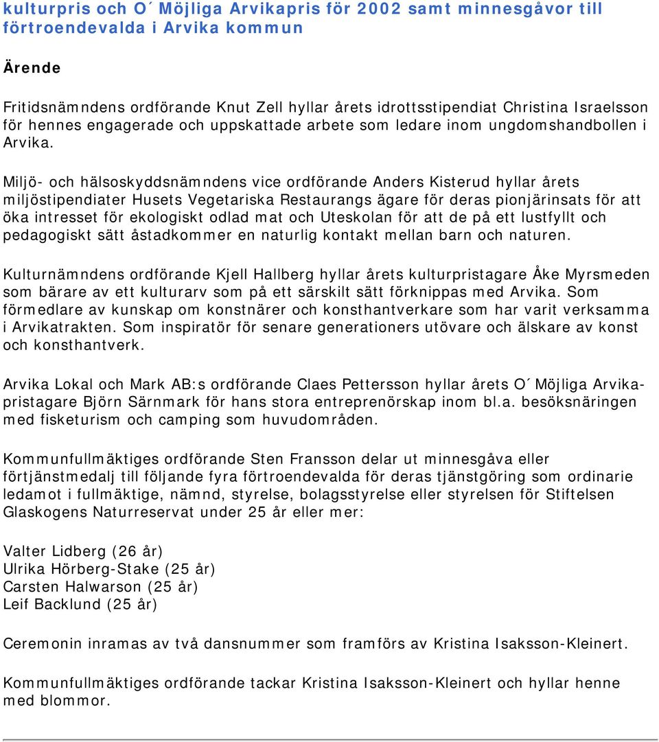 Miljö- och hälsoskyddsnämndens vice ordförande Anders Kisterud hyllar årets miljöstipendiater Husets Vegetariska Restaurangs ägare för deras pionjärinsats för att öka intresset för ekologiskt odlad