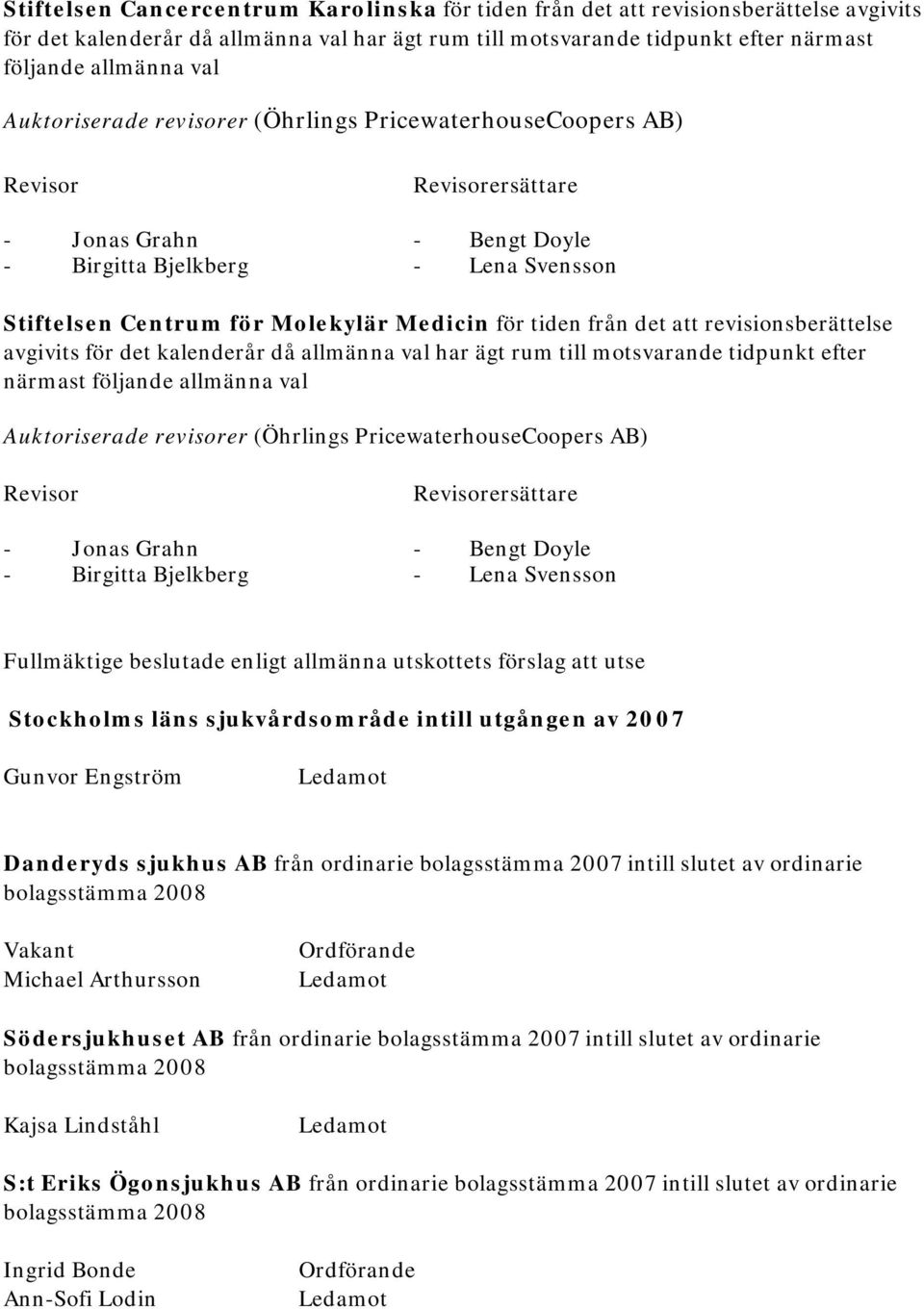 revisionsberättelse avgivits för det kalenderår då allmänna val har ägt rum till motsvarande tidpunkt efter närmast följande allmänna val Auktoriserade revisorer (Öhrlings PricewaterhouseCoopers AB)