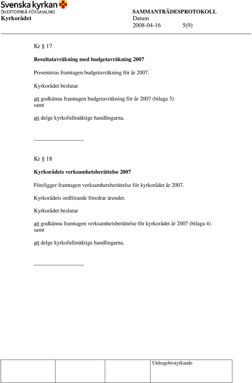 Kr 18 Kyrkorådets verksamhetsberättelse 2007 Föreligger framtagen verksamhetsberättelse för kyrkorådet år 2007.