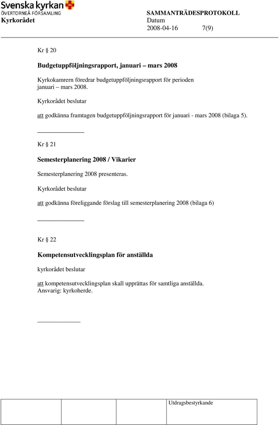 Kr 21 Semesterplanering 2008 / Vikarier Semesterplanering 2008 presenteras.