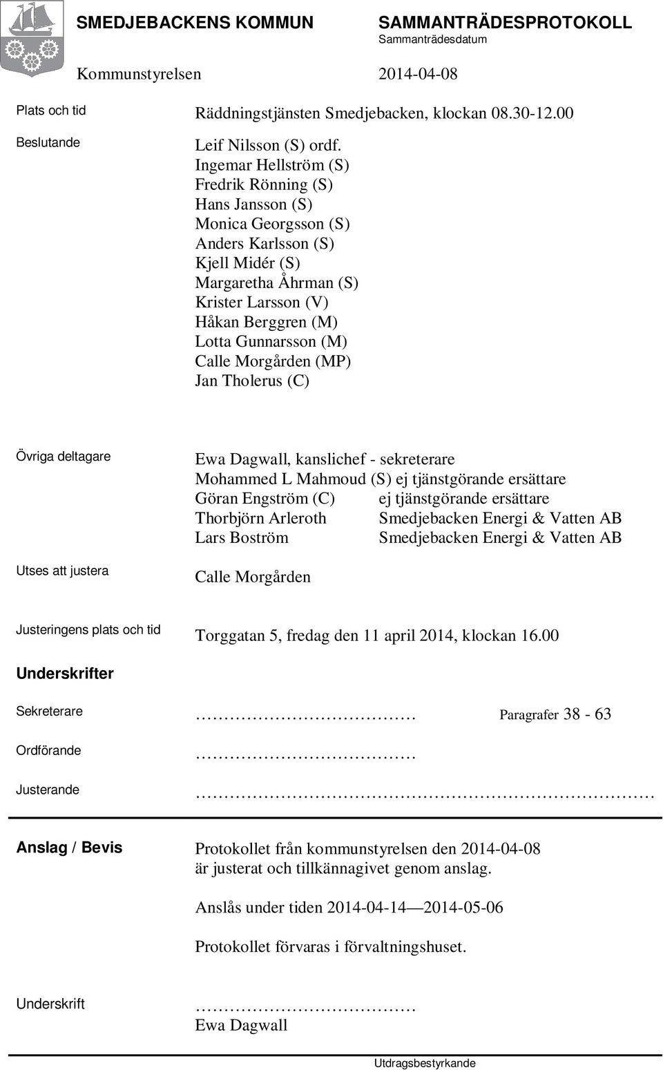 Calle Morgården (MP) Jan Tholerus (C) Övriga deltagare Utses att justera Ewa Dagwall, kanslichef - sekreterare Mohammed L Mahmoud (S) ej tjänstgörande ersättare Göran Engström (C) ej tjänstgörande