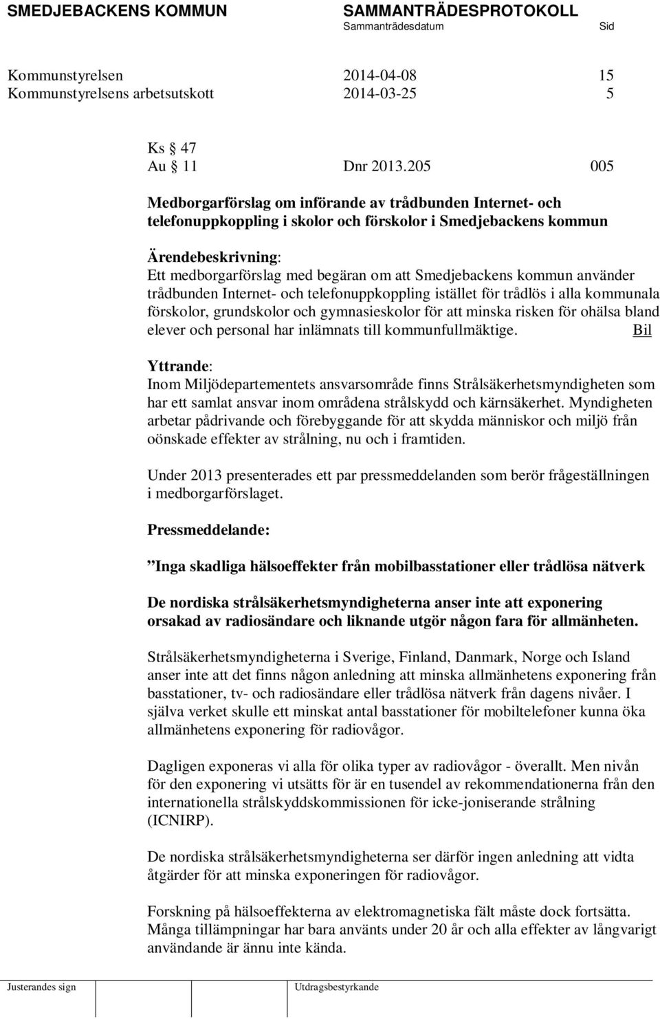 Smedjebackens kommun använder trådbunden Internet- och telefonuppkoppling istället för trådlös i alla kommunala förskolor, grundskolor och gymnasieskolor för att minska risken för ohälsa bland elever