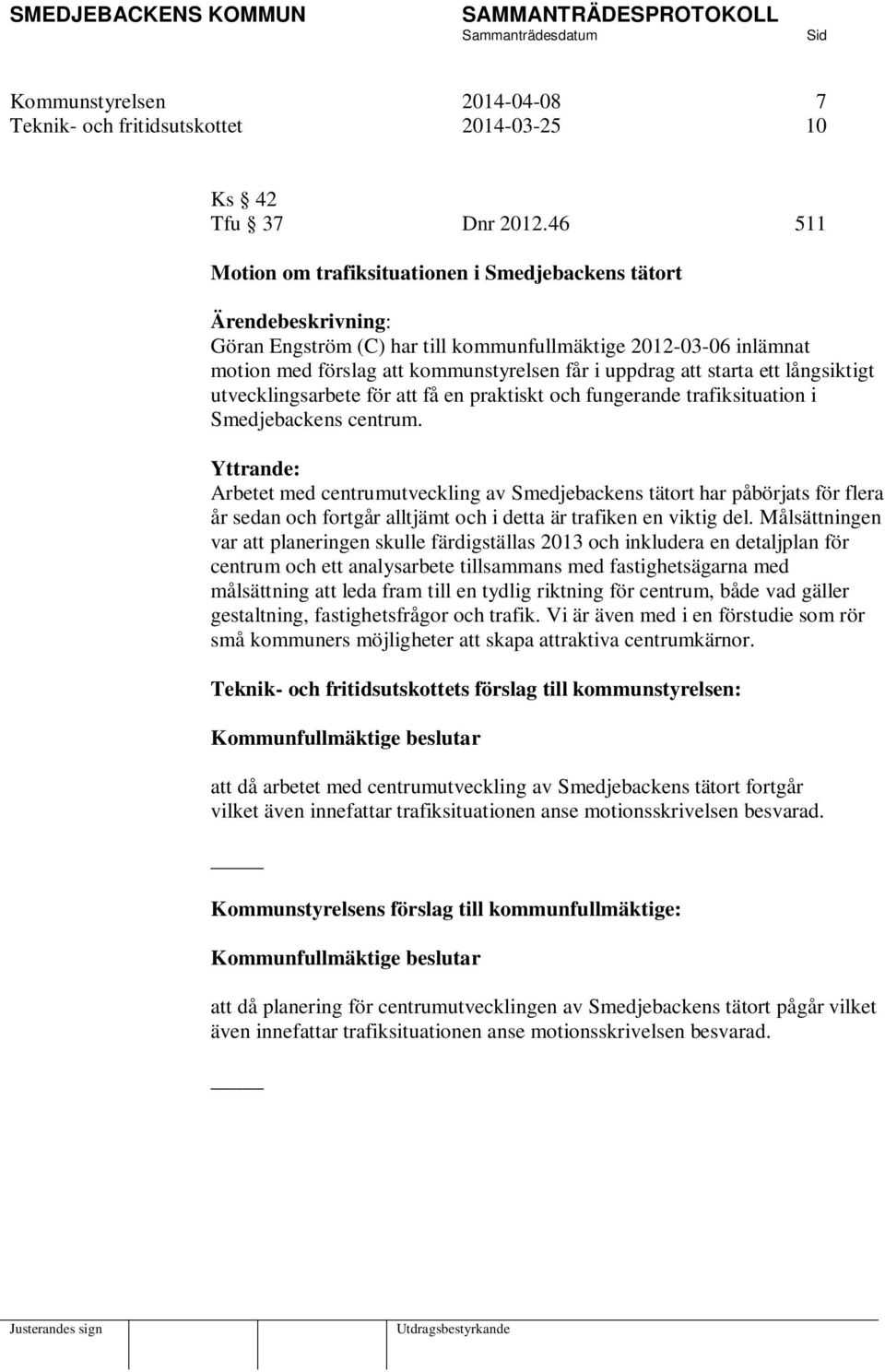 starta ett långsiktigt utvecklingsarbete för att få en praktiskt och fungerande trafiksituation i Smedjebackens centrum.