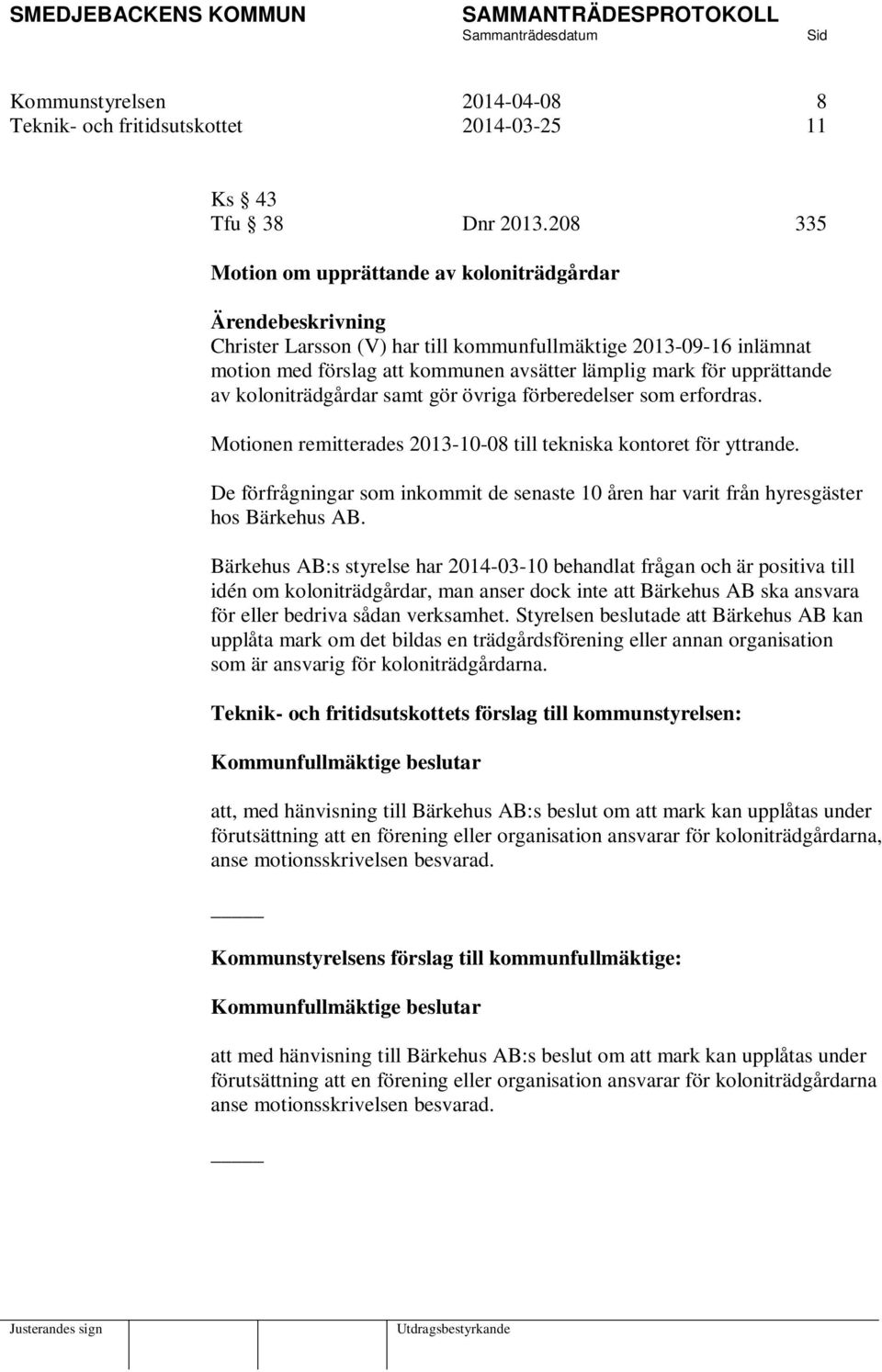 upprättande av koloniträdgårdar samt gör övriga förberedelser som erfordras. Motionen remitterades 2013-10-08 till tekniska kontoret för yttrande.