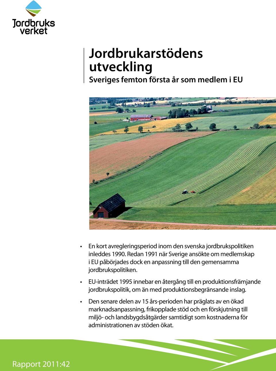 EU-inträdet 1995 innebar en återgång till en produktionsfrämjande jordbrukspolitik, om än med produktionsbegränsande inslag.