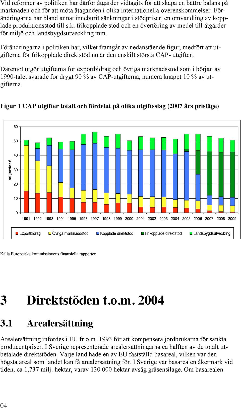 Förändringarna i politiken har, vilket framgår av nedanstående figur, medfört att utgifterna för frikopplade direktstöd nu är den enskilt största CAP- utgiften.