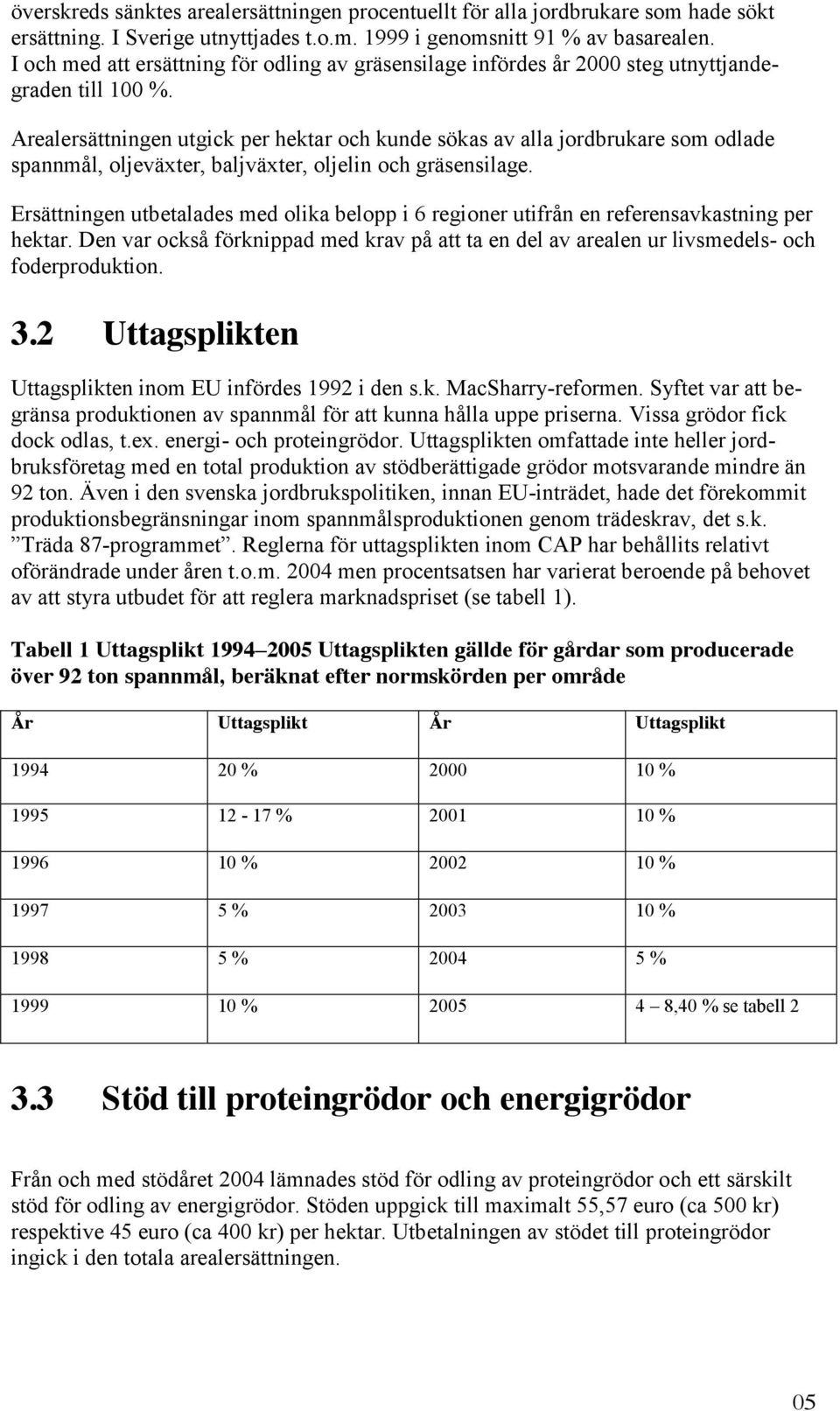 Arealersättningen utgick per hektar och kunde sökas av alla jordbrukare som odlade spannmål, oljeväxter, baljväxter, oljelin och gräsensilage.