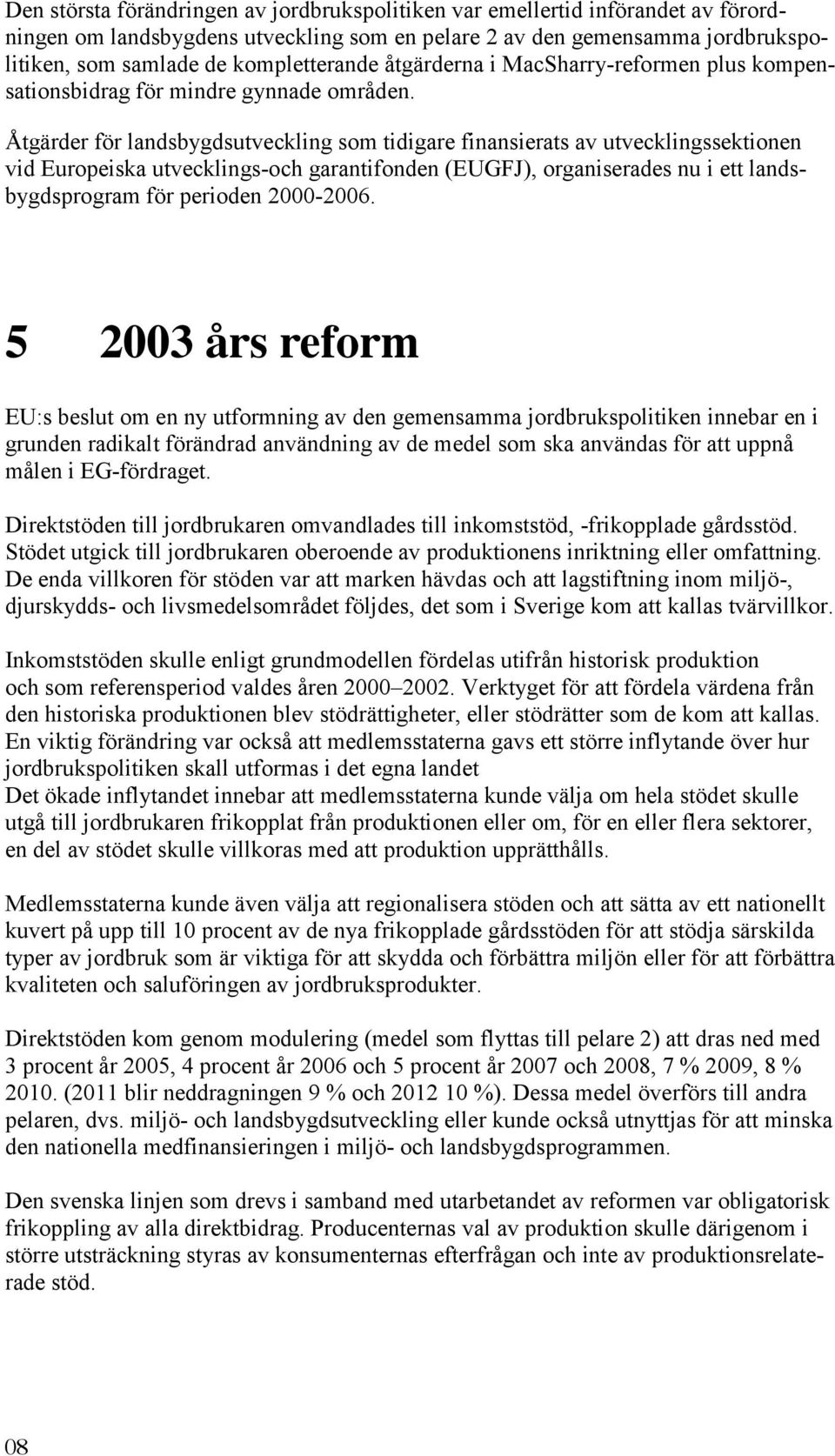 Åtgärder för landsbygdsutveckling som tidigare finansierats av utvecklingssektionen vid Europeiska utvecklings-och garantifonden (EUGFJ), organiserades nu i ett landsbygdsprogram för perioden