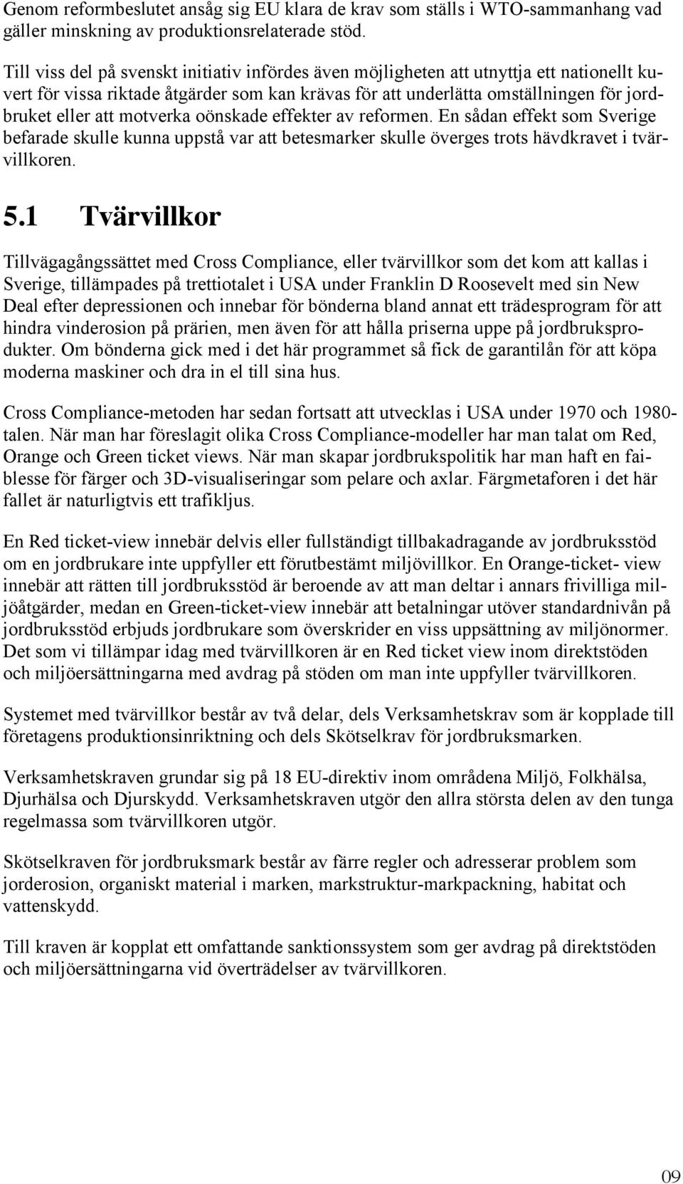 motverka oönskade effekter av reformen. En sådan effekt som Sverige befarade skulle kunna uppstå var att betesmarker skulle överges trots hävdkravet i tvärvillkoren. 5.