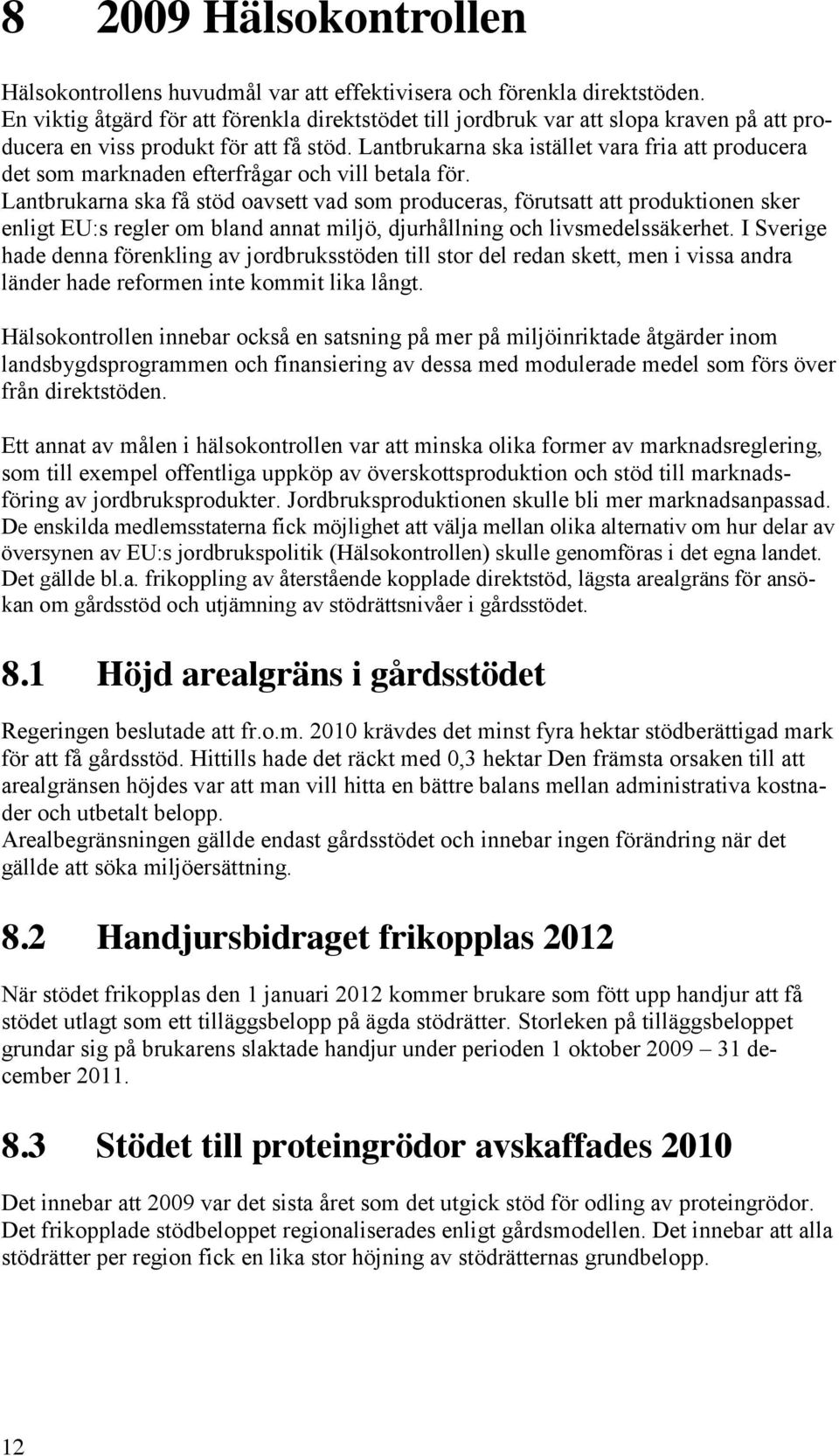 Lantbrukarna ska istället vara fria att producera det som marknaden efterfrågar och vill betala för.