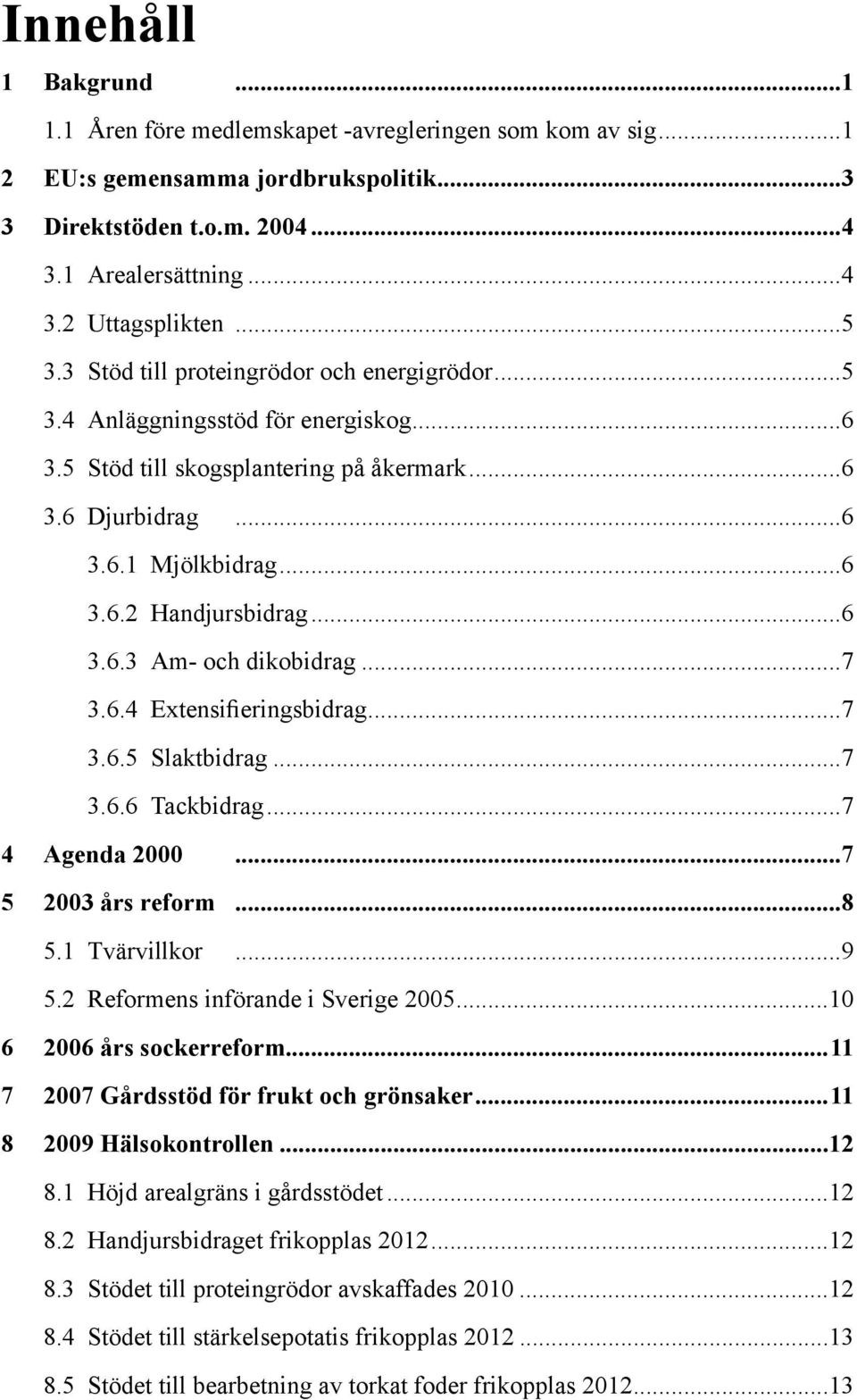 ..6 3.6.3 Am- och dikobidrag...7 3.6.4 Extensifieringsbidrag...7 3.6.5 Slaktbidrag...7 3.6.6 Tackbidrag...7 4 Agenda 2000...7 5 2003 års reform...8 5.1 Tvärvillkor...9 5.