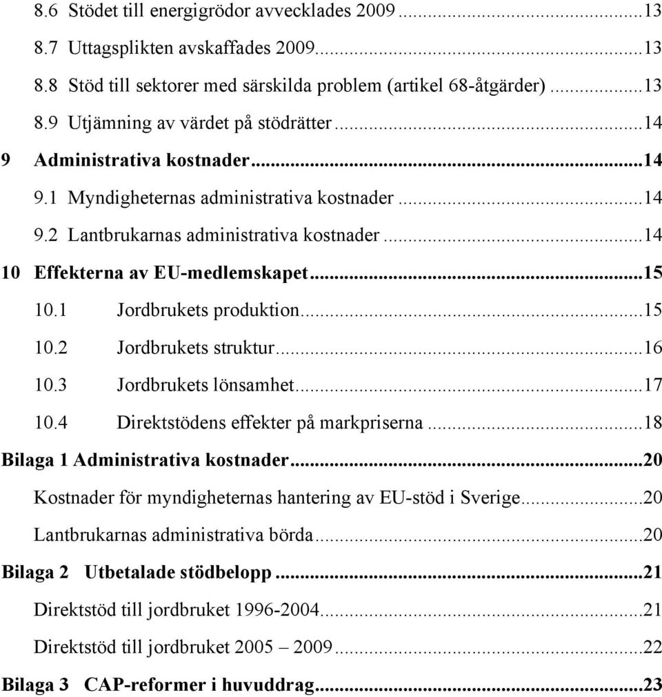 ..15 10.2 Jordbrukets struktur...16 10.3 Jordbrukets lönsamhet...17 10.4 Direktstödens effekter på markpriserna...18 Bilaga 1 Administrativa kostnader.