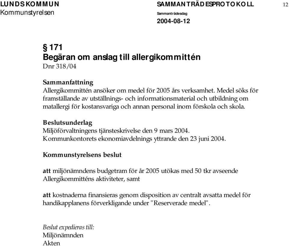 Beslutsunderlag Miljöförvaltningens tjänsteskrivelse den 9 mars 2004. Kommunkontorets ekonomiavdelnings yttrande den 23 juni 2004.