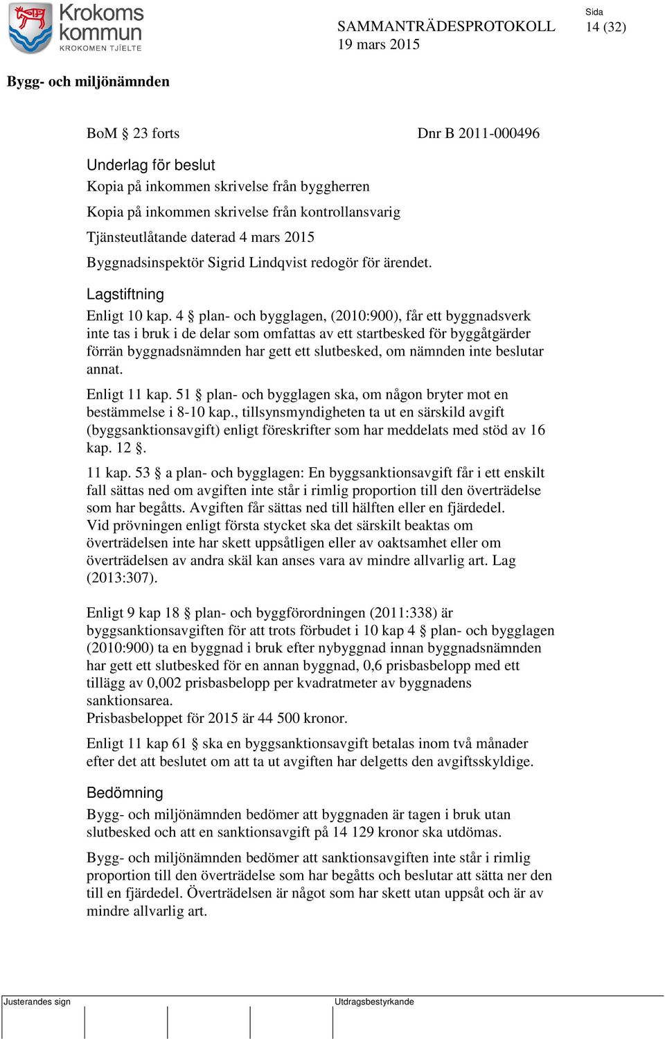 4 plan- och bygglagen, (2010:900), får ett byggnadsverk inte tas i bruk i de delar som omfattas av ett startbesked för byggåtgärder förrän byggnadsnämnden har gett ett slutbesked, om nämnden inte