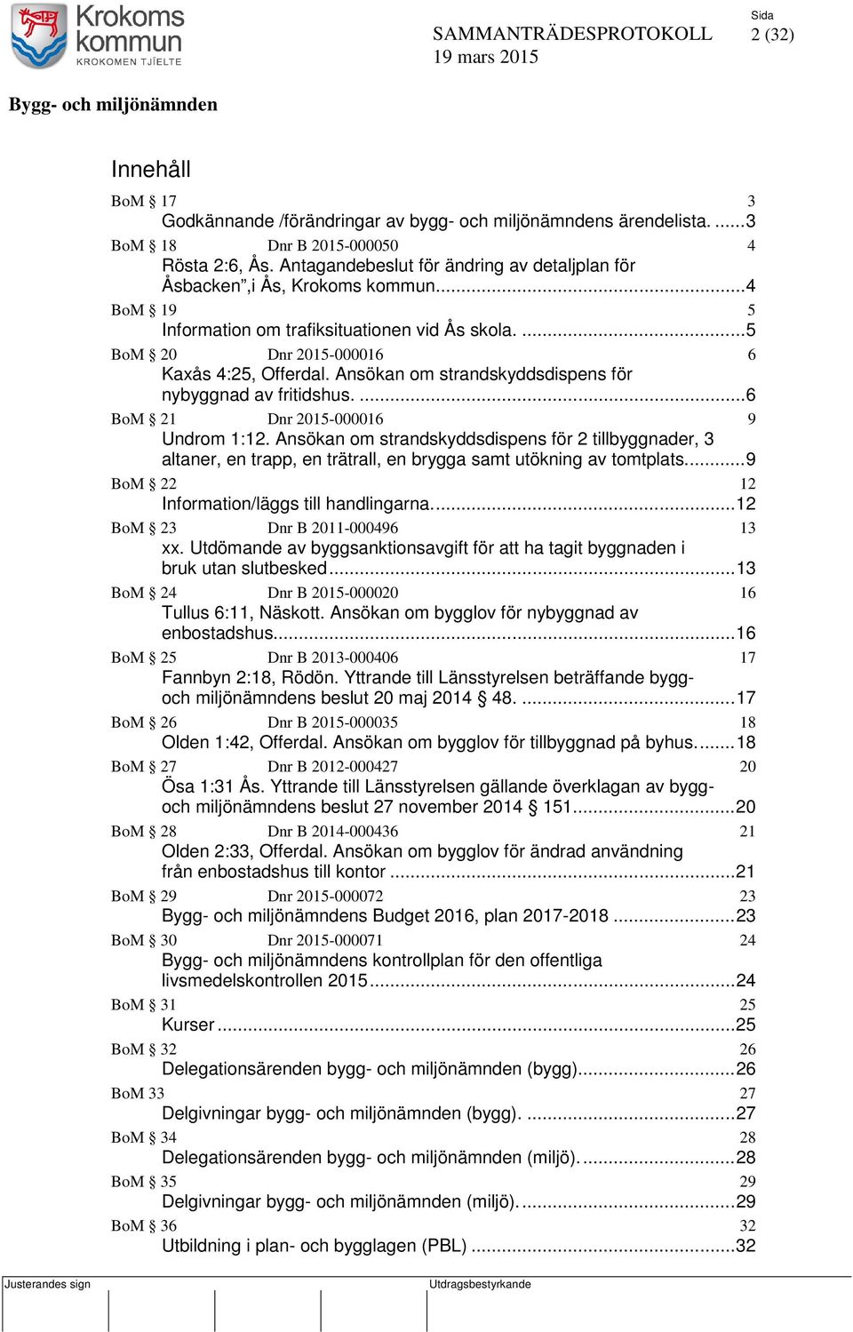 Ansökan om strandskyddsdispens för nybyggnad av fritidshus.... 6 BoM 21 Dnr 2015-000016 9 Undrom 1:12.